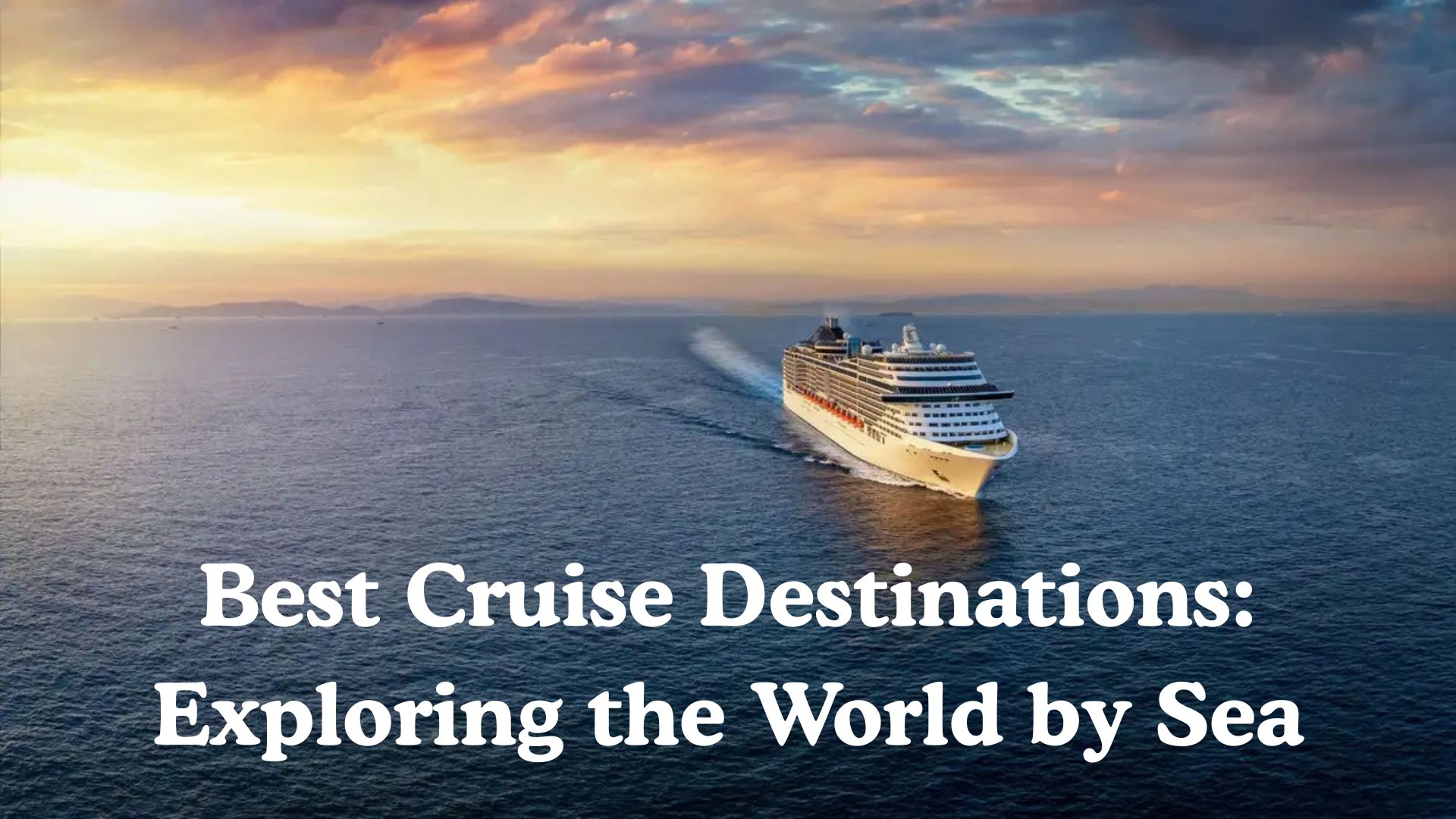 Best Cruise Destinations: Exploring the World by Sea