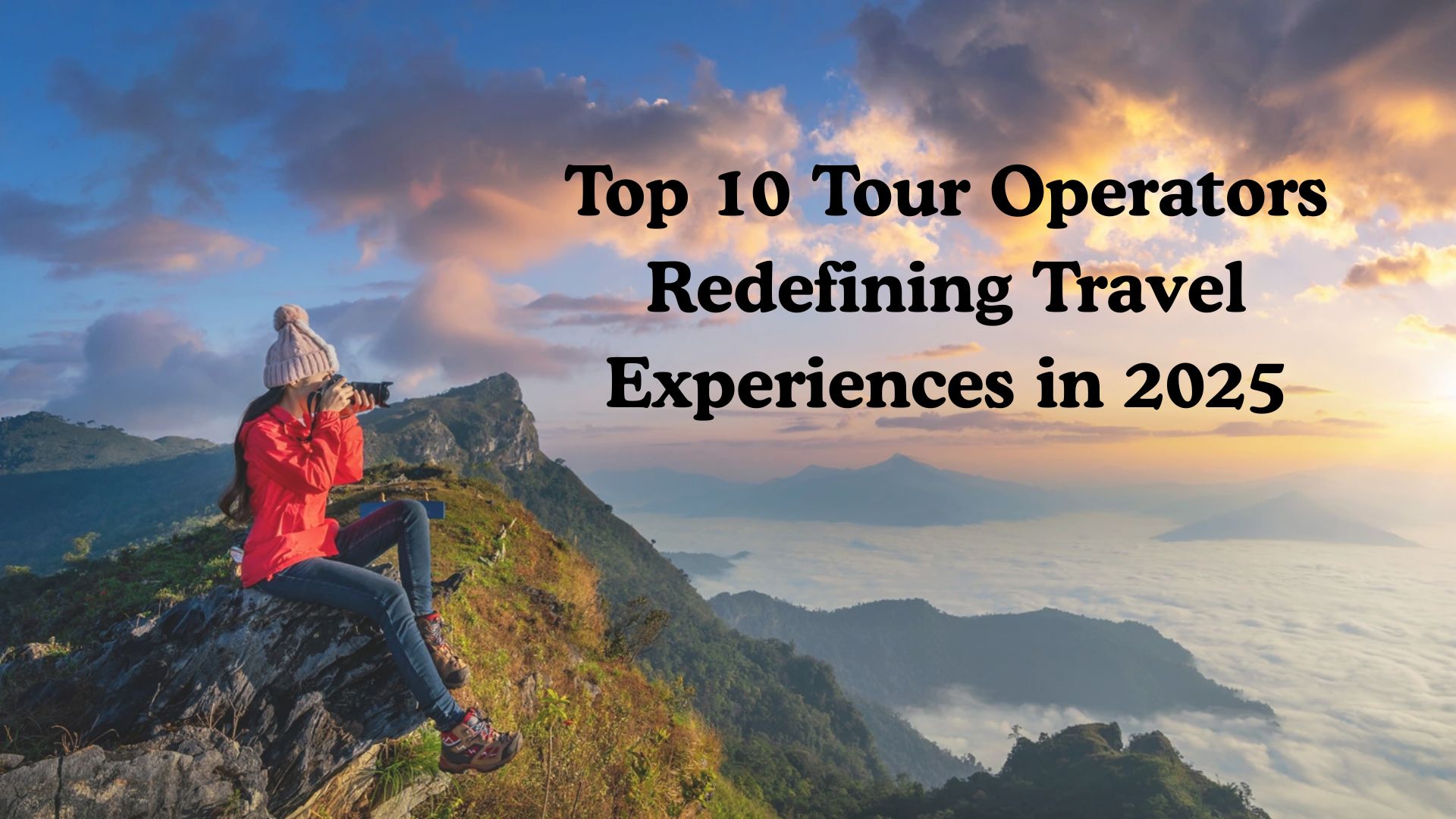 Top 10 Tour Operators Redefining Travel Experiences in 2025